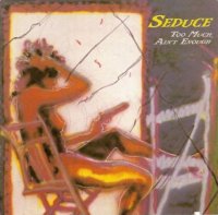 Seduce - Too Much, Ain\'t Enough (1988)