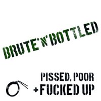 Brute\'n\'Bottled - Pissed, Poor And Fucked Up (2013)