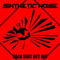 SiNTHETIC NOISE - Talk Shit Get Hit (2014)