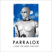 Parralox - I Sing The Body Electric (2011)