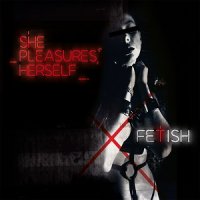 She Pleasures Herself - Fetish (2017)