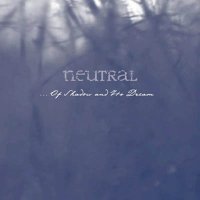 Neutral - ... Of Shadow And Its Dream (2004)