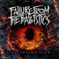 Failure From The Ballistics - The Annihilator (2014)