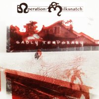 Operation: Milksnatch - Sadly Temporary (2013)