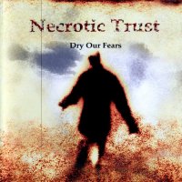 Necrotic Trust - Dry Our Fears (2007)