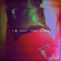 Loser - I\'m Not the Same (2017)