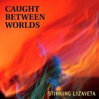 Stinking Lizaveta - Caught Between Worlds (2004)