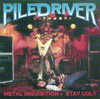 Piledriver - Metal Inquisition + Stay Ugly [1997 US Edition] (1985/1986)