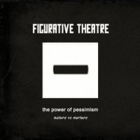 Figurative Theatre - The Power of Pessimism - Nature vs Nurture (2016)