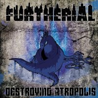 Furtherial - Destroying Atropolis (2013)