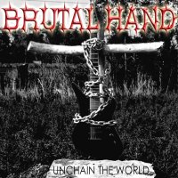 Brutal Hand - Unchain The World (2006)