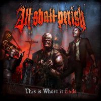 All Shall Perish - This Is Where It Ends (Deluxe Edition) (2011)  Lossless