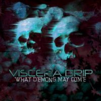 Viscera Drip - What Demons May Come (2011)