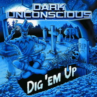 Dark Unconscious - Dig \\\'Em Up (2016)