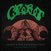 Crobot - Something Supernatural (Full Moon Ed.) (2015)