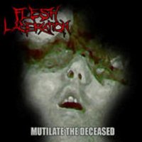 Flesh Laceration - Mutilate The Deceased (2006)