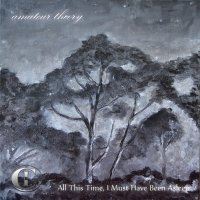 Amateur Theory - All This Time, I Must Have Been Asleep (2014)