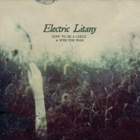 Electric Litany - How To Be A Child & Win The War (2010)