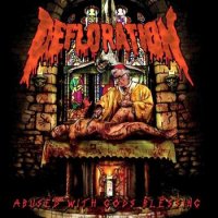 Defloration - Abused With Gods Blessing (2010)