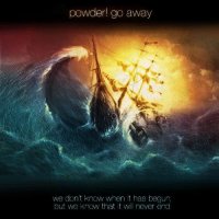 Powder! Go Away - We Don\'t Know When It Has Begun, But We Know That It Will Never End (2012)