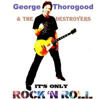 George Thorogood And The Destroyers - It\\\'s Only Rock\\\'N Roll (2012)