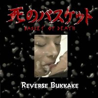 Basket Of Death - Reverse Bukkake (2002)