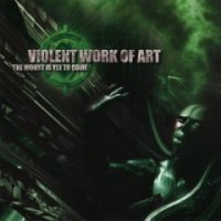 Violent Work Of Art - The Worst Is Yet To Come (2005)