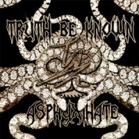 Truth Be Known - Asphyxihate (2010)