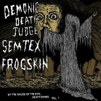 Demonic Death Judge & Semtex & Frogskin - By The Malice Of The Evil ...Death Comes vol. 1 [Split] (2011)