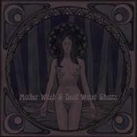 Mother Witch & Dead Water Ghosts - Mother Witch & Dead Water Ghosts (2014)