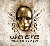 W.A.S.T.E. - Liquor, Drugs And Hate (2011)