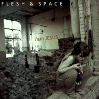 Flesh & Space - I am Jesus (2008)