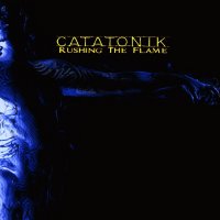 Catatonik - Rushing The Flame (2004)