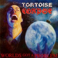 Tortoise Corpse - Worlds Got A Problem (1991)