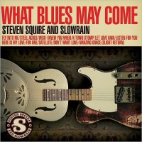 Steven Squire And Slowrain - What Blues May Come (2017)