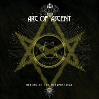 Arc Of Ascent - Realms Of The Metaphysical (2017)