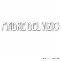 Madre Del Vizio - Amare L\'Amore (2011)