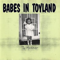 Babes In Toyland - To Mother (1990)