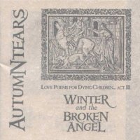 Autumn Tears - Love Poems for Dying Children - Act III : Winter and the Broken Angel (2000)