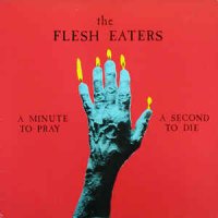 The Flesh Eaters - A Minute To Pray A Second To Die (1981)