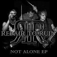 Repair To Ruin - Not Alone (2013)