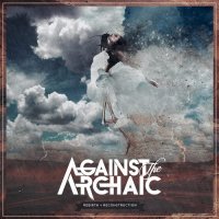 Against the Archaic - Rebirth + Reconstruction (2016)