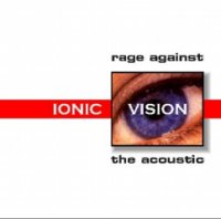 Ionic Vision - Rage Against The Acoustic (1997)