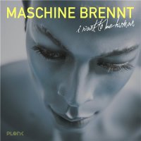 Maschine Brennt - I Want To Be Human (2016)