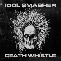 Idol Smasher - Death Whistle (2015)