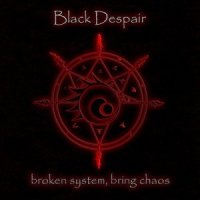 Black Despair - Broken System, Bring Chaos (2013)