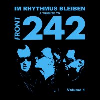 VA - A Tribute To Front 242: Im Rhythmus Bleiben, Vol. 1 (2015)