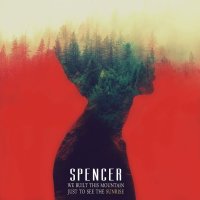 Spencer - We Built This Mountain Just to See the Sunrise (2016)