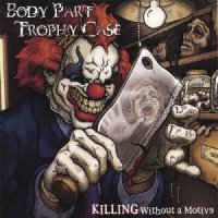 Body Part Trophy Case - Killing Without A Motive (2005)