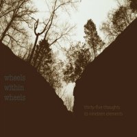 Wheels Within Wheels - Thirty Five Thoughts To Nineteen Elements (2014)